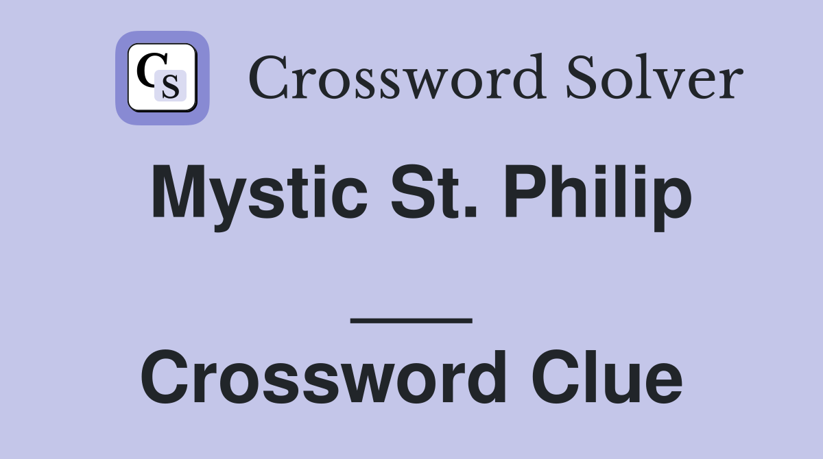 Mystic St. Philip ___ Crossword Clue