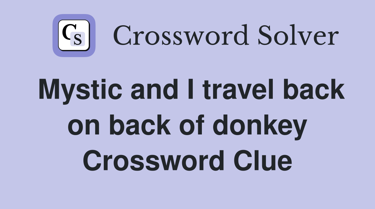 Mystic and I travel back on back of donkey Crossword Clue