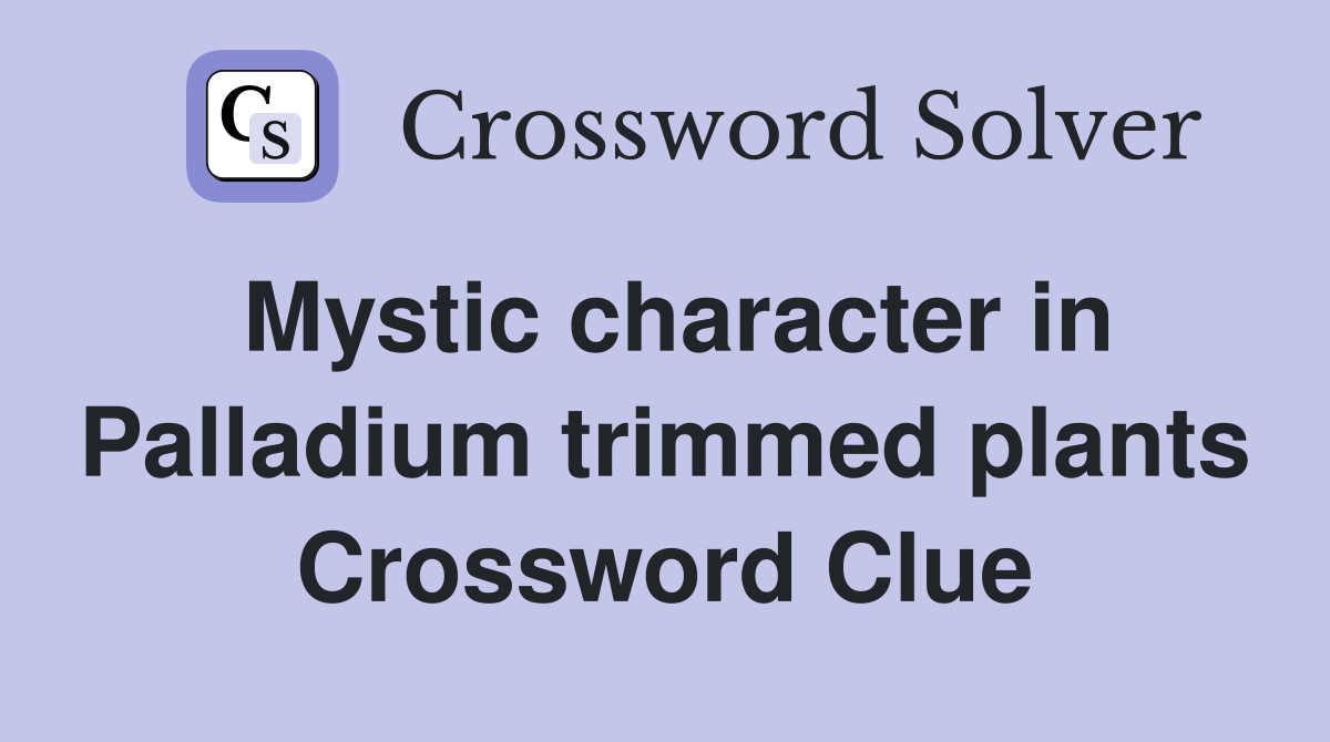 Mystic character in Palladium trimmed plants Crossword Clue