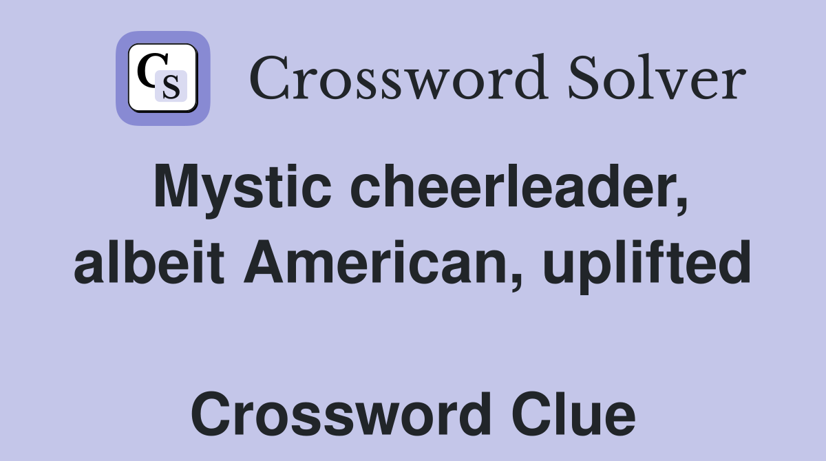 Mystic cheerleader, albeit American, uplifted  Crossword Clue