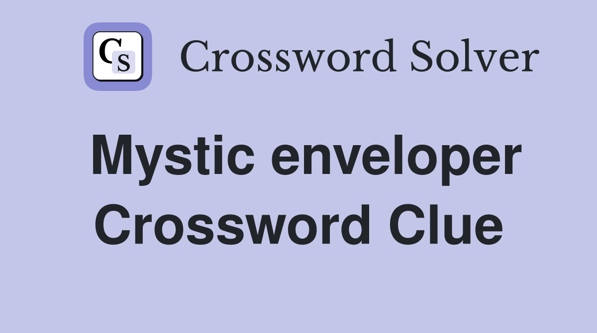 Mystic enveloper Crossword Clue