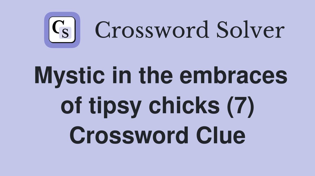 Mystic in the embraces of tipsy chicks (7) Crossword Clue