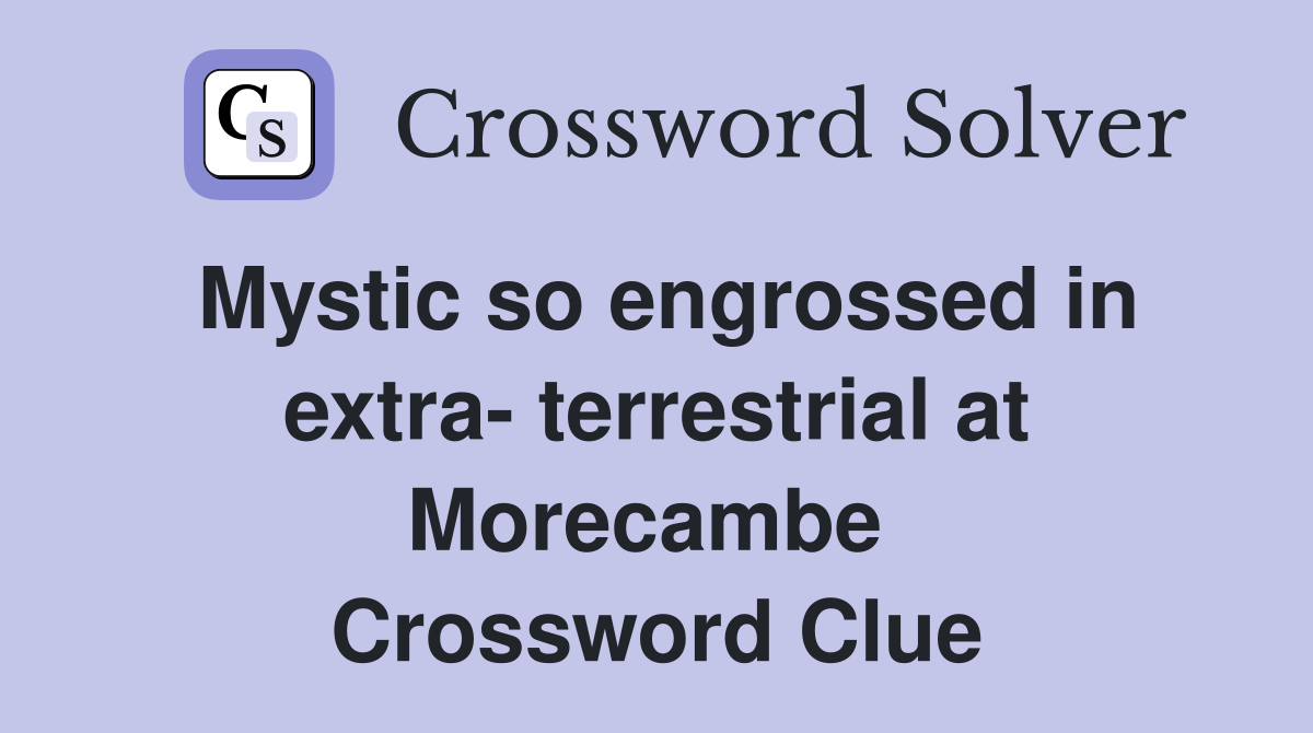 Mystic so engrossed in extra- terrestrial at Morecambe  Crossword Clue