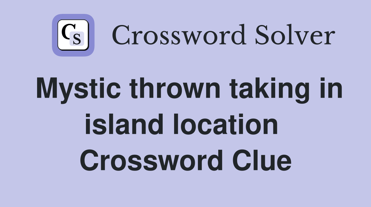 Mystic thrown taking in island location  Crossword Clue
