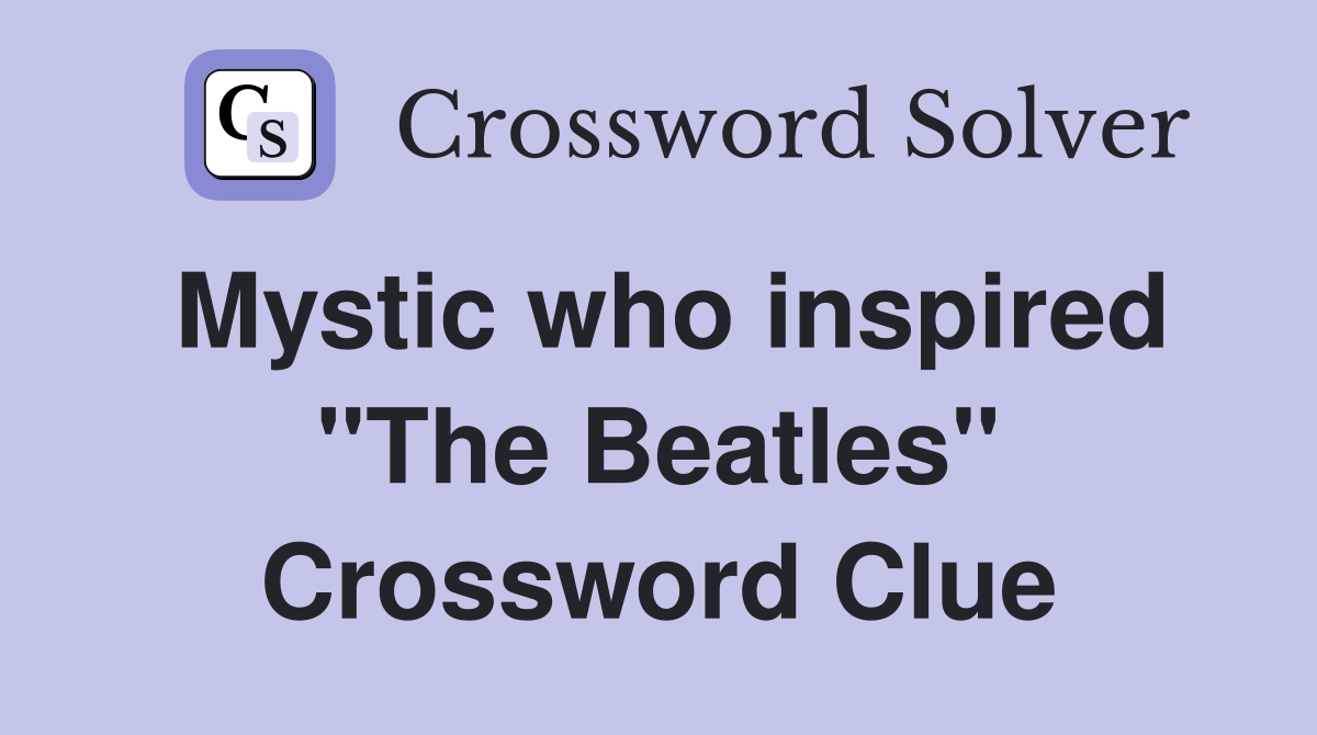 Mystic who inspired "The Beatles" Crossword Clue