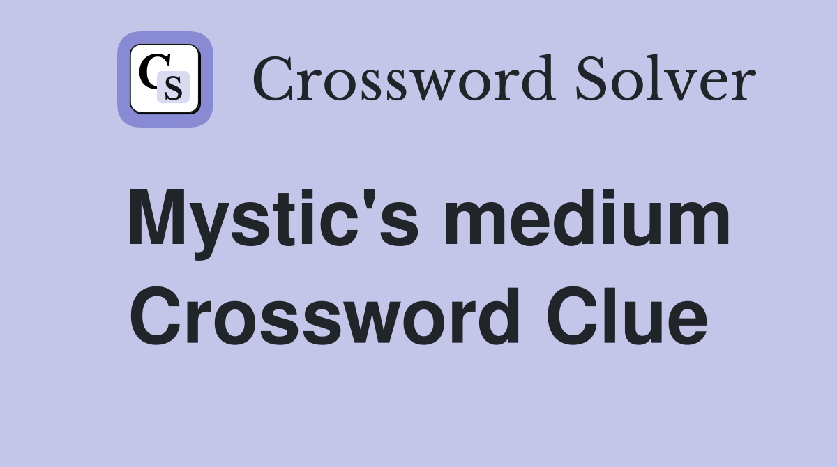 Mystic's medium Crossword Clue