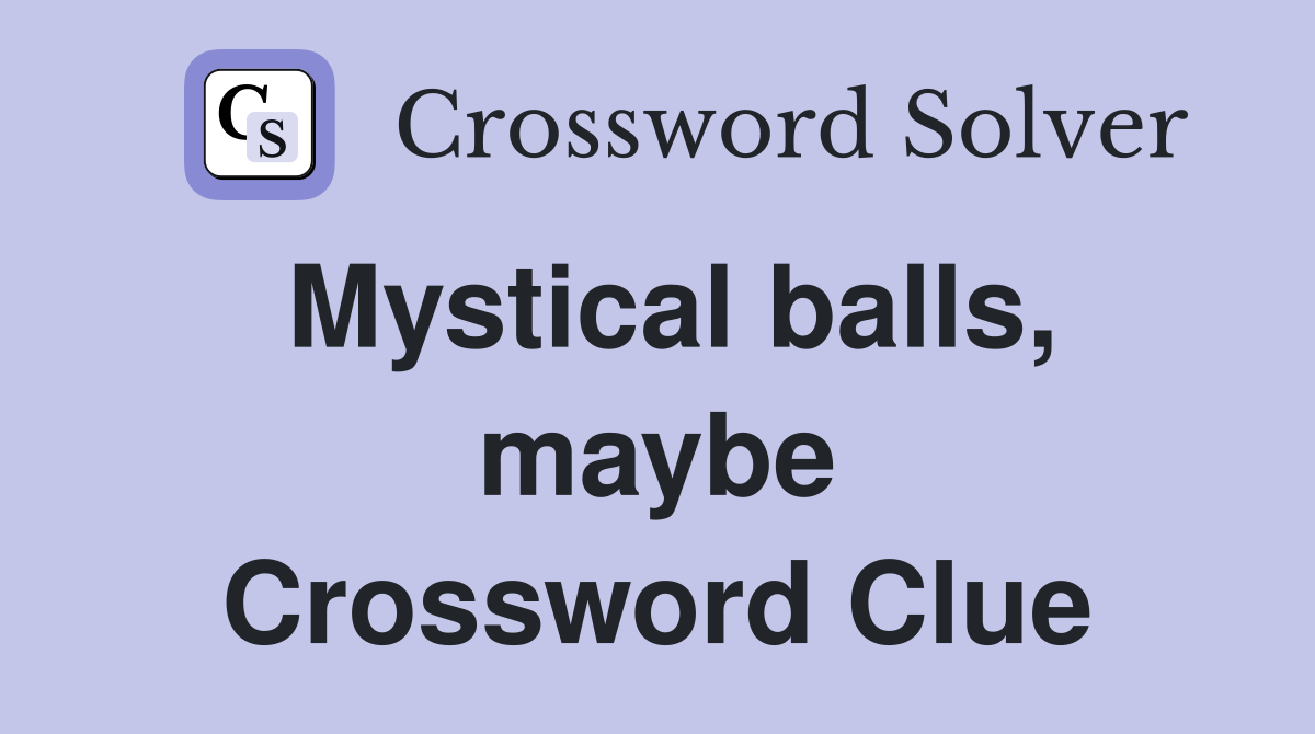 Mystical balls, maybe Crossword Clue
