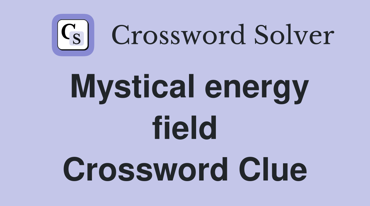 Mystical energy field Crossword Clue