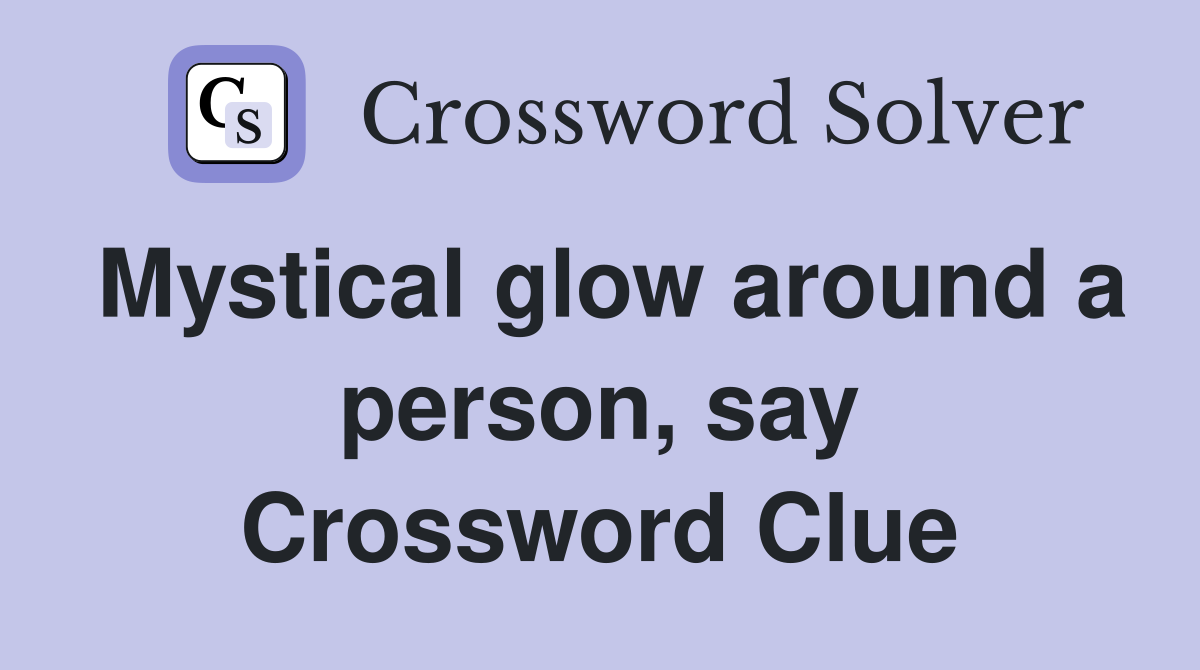Mystical glow around a person, say Crossword Clue