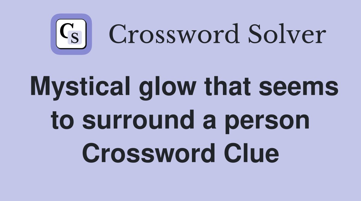 Mystical glow that seems to surround a person Crossword Clue