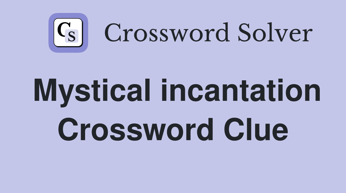 Mystical incantation Crossword Clue