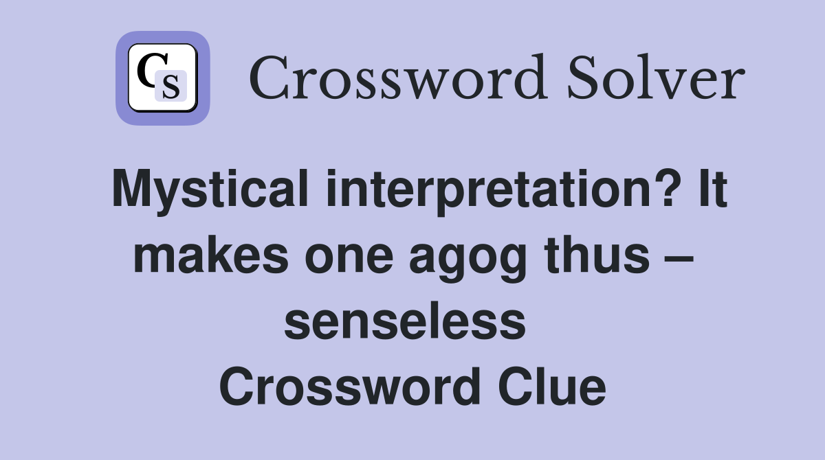 Mystical interpretation? It makes one agog thus – senseless  Crossword Clue