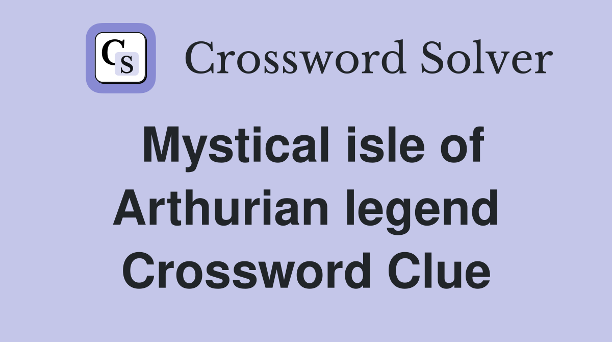 Mystical isle of Arthurian legend Crossword Clue