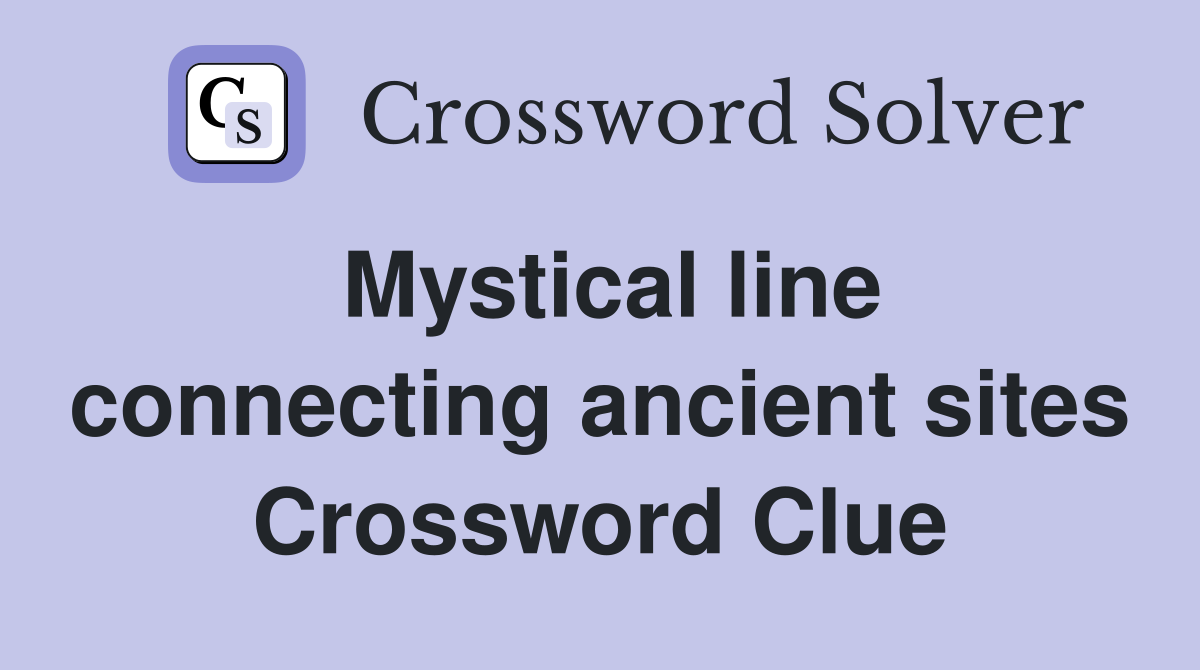 Mystical line connecting ancient sites Crossword Clue