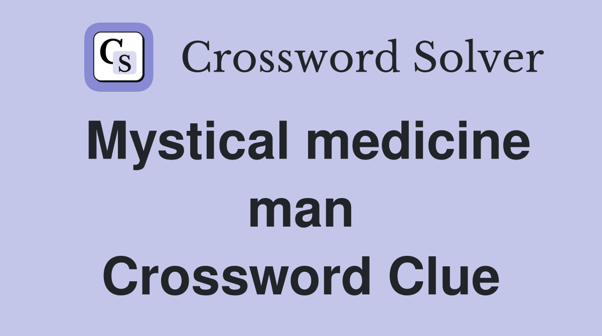 Mystical medicine man Crossword Clue