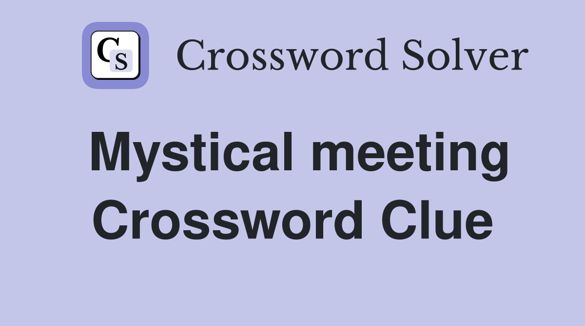 Mystical meeting Crossword Clue