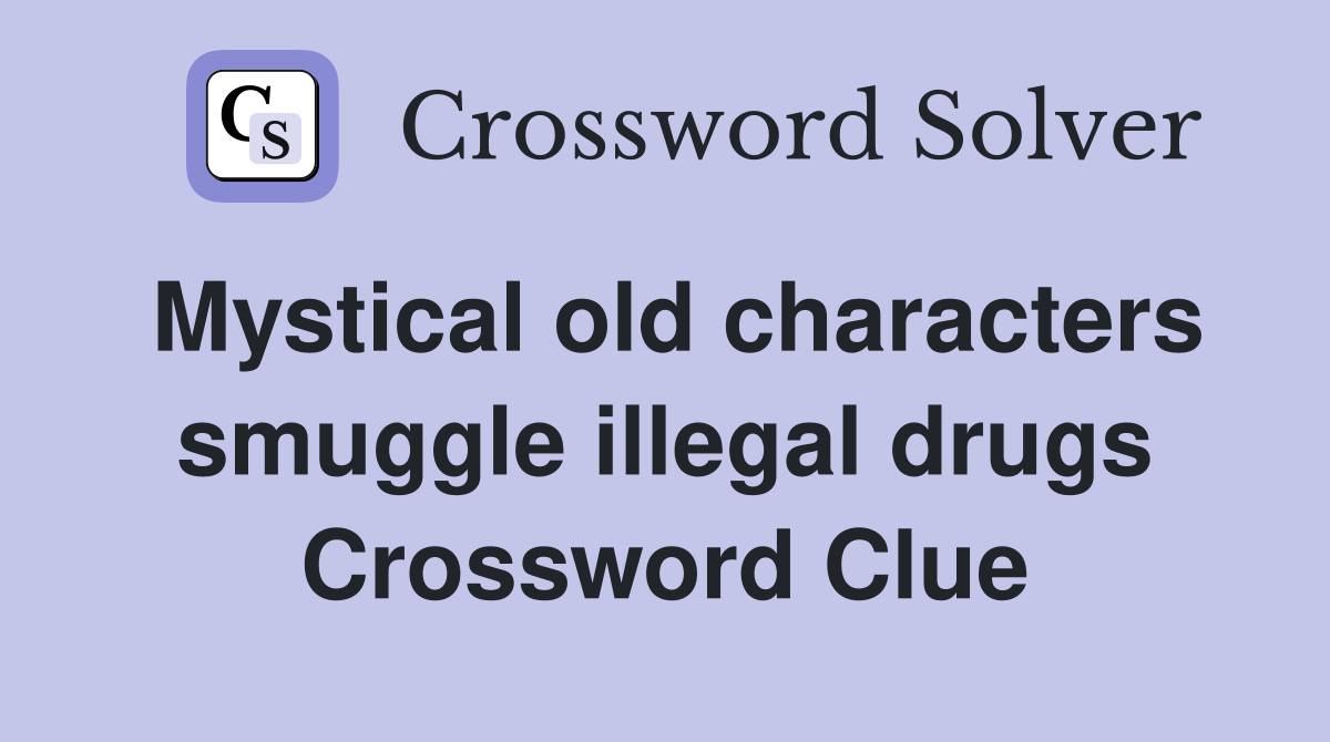Mystical old characters smuggle illegal drugs Crossword Clue