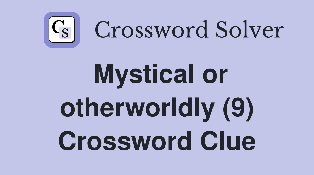 Mystical or otherworldly (9) Crossword Clue