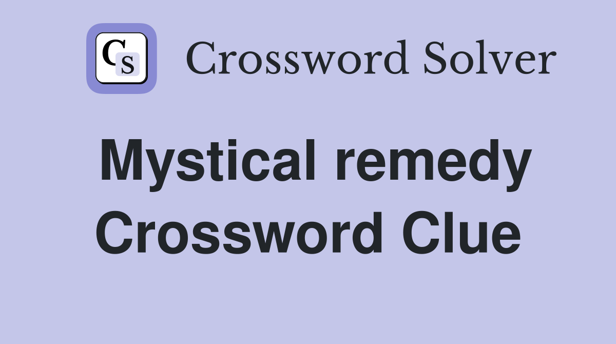 Mystical remedy Crossword Clue