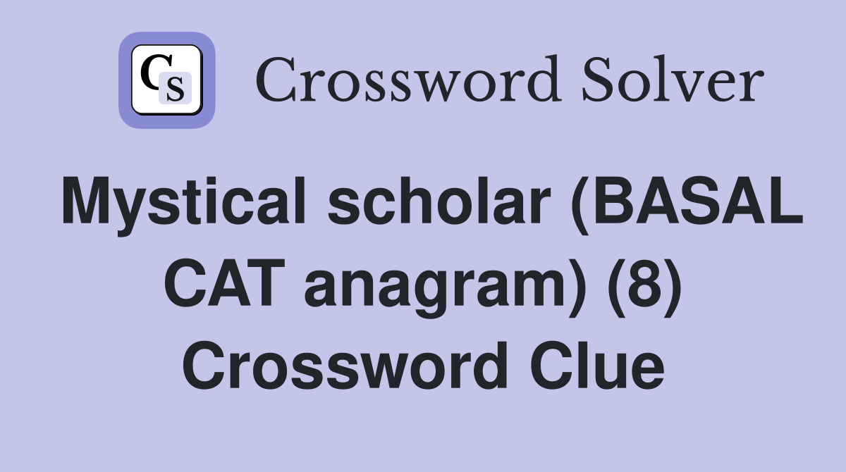 Mystical scholar (BASAL CAT anagram) (8) Crossword Clue