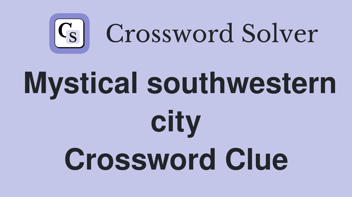 Mystical southwestern city Crossword Clue