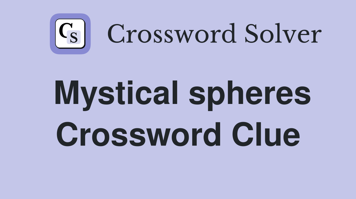 Mystical spheres Crossword Clue