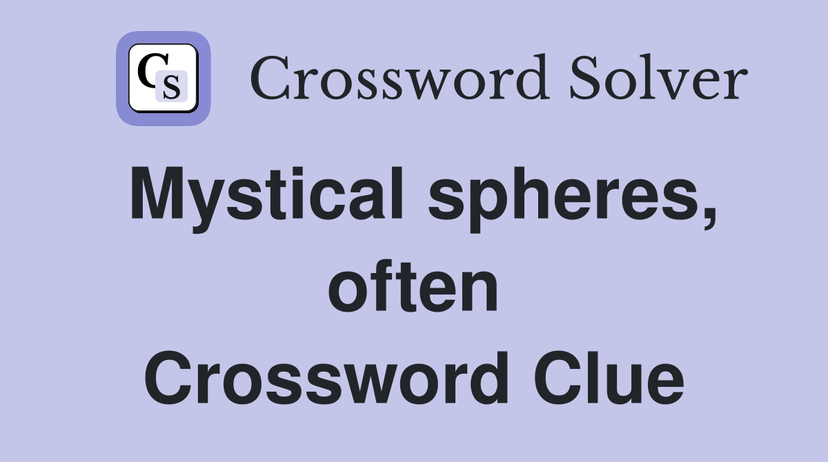 Mystical spheres, often Crossword Clue