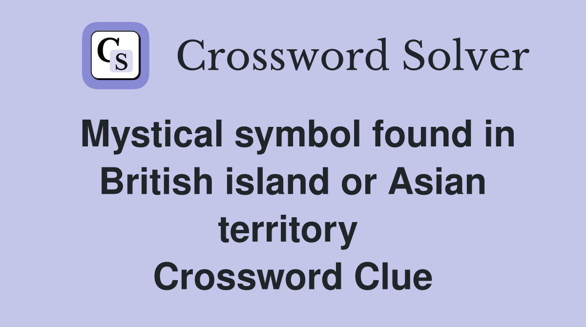 Mystical symbol found in British island or Asian territory  Crossword Clue