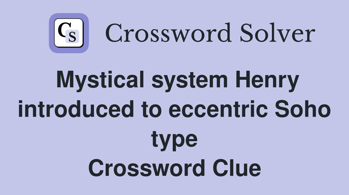 Mystical system Henry introduced to eccentric Soho type Crossword Clue
