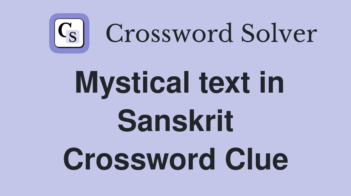 Mystical text in Sanskrit Crossword Clue