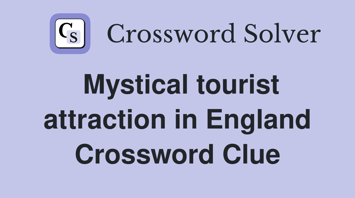 Mystical tourist attraction in England Crossword Clue
