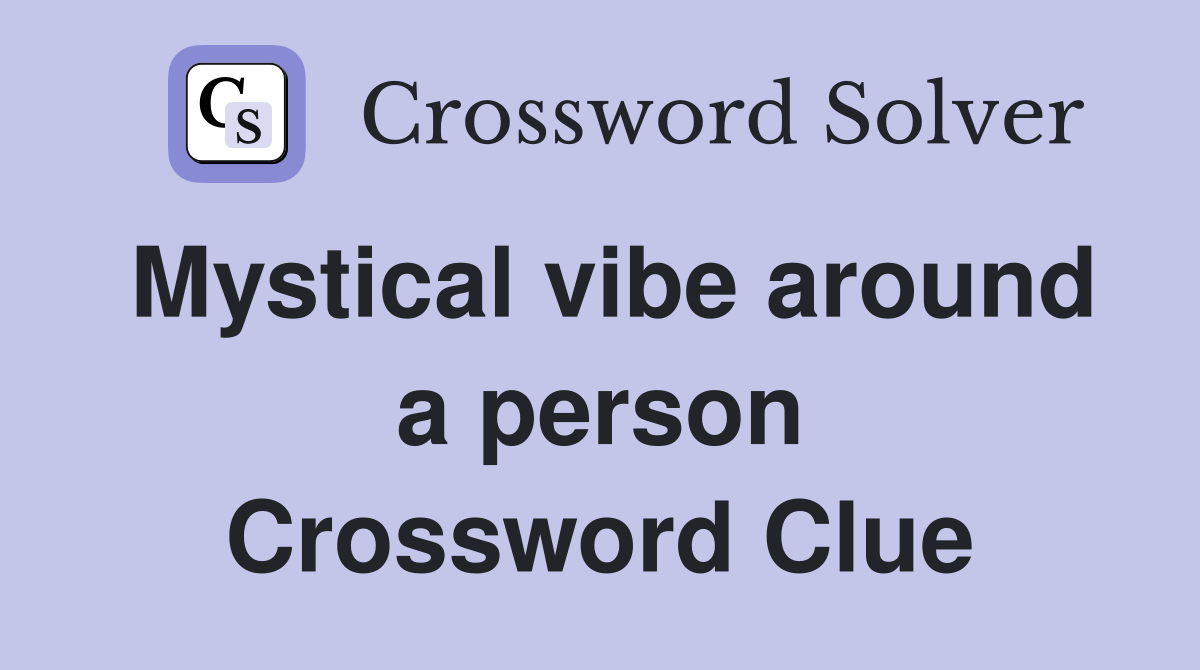 Mystical vibe around a person Crossword Clue