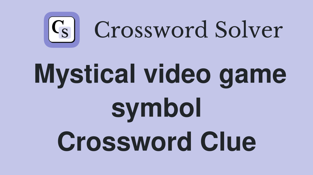 Mystical video game symbol Crossword Clue