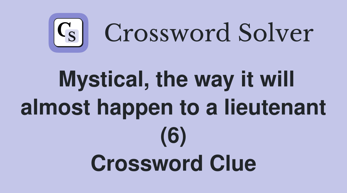 Mystical, the way it will almost happen to a lieutenant (6) Crossword Clue