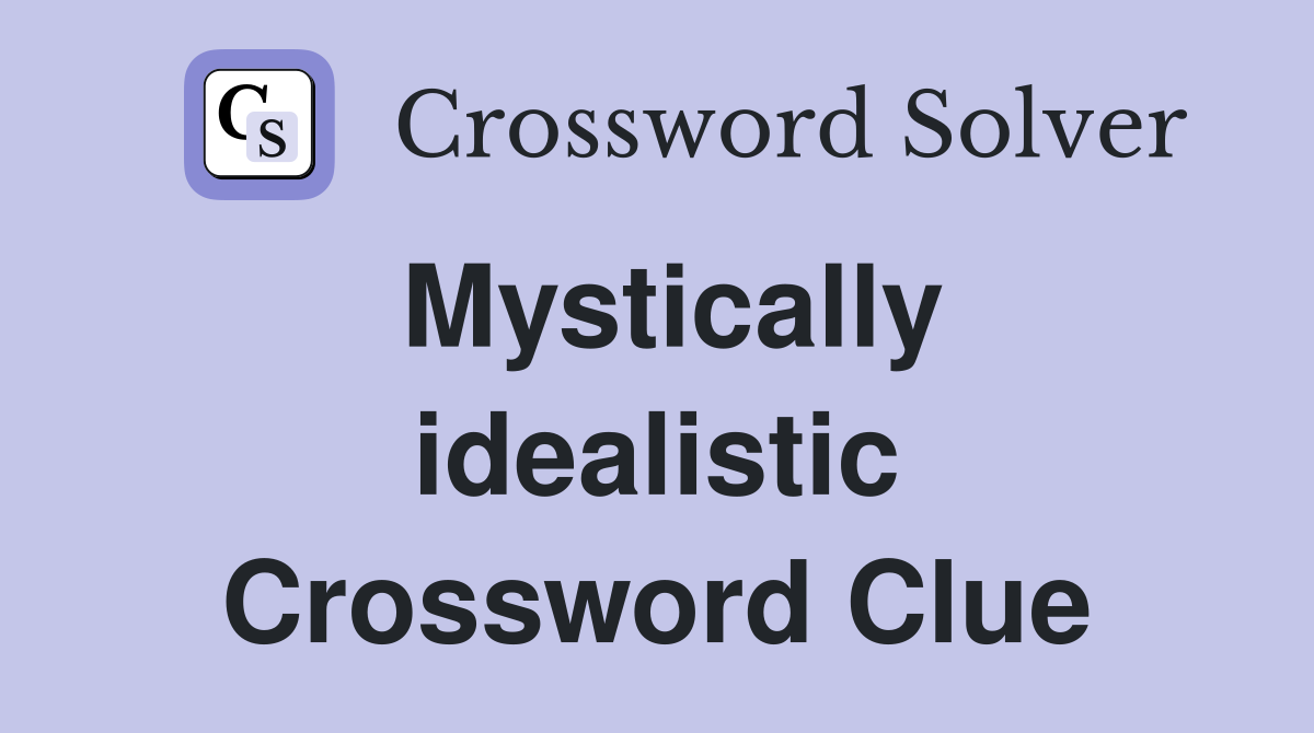 Mystically idealistic Crossword Clue