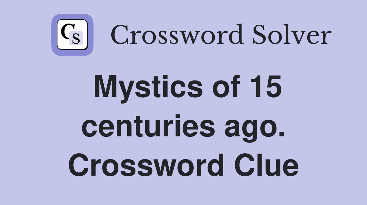 Mystics of 15 centuries ago. Crossword Clue