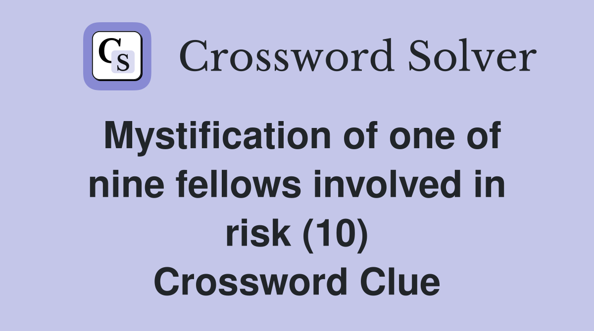 Mystification of one of nine fellows involved in risk (10) Crossword Clue