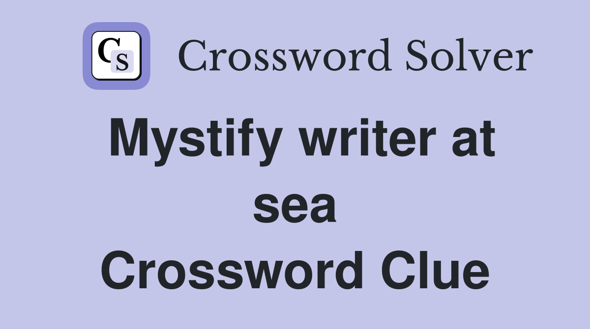 Mystify writer at sea Crossword Clue