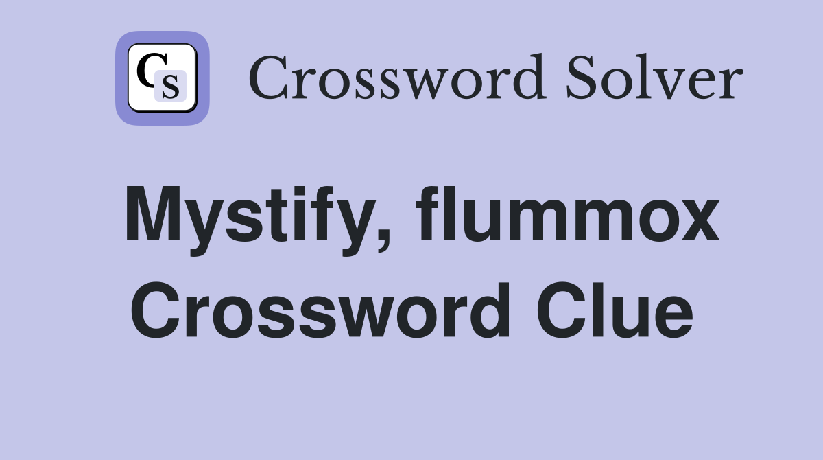 Mystify, flummox Crossword Clue