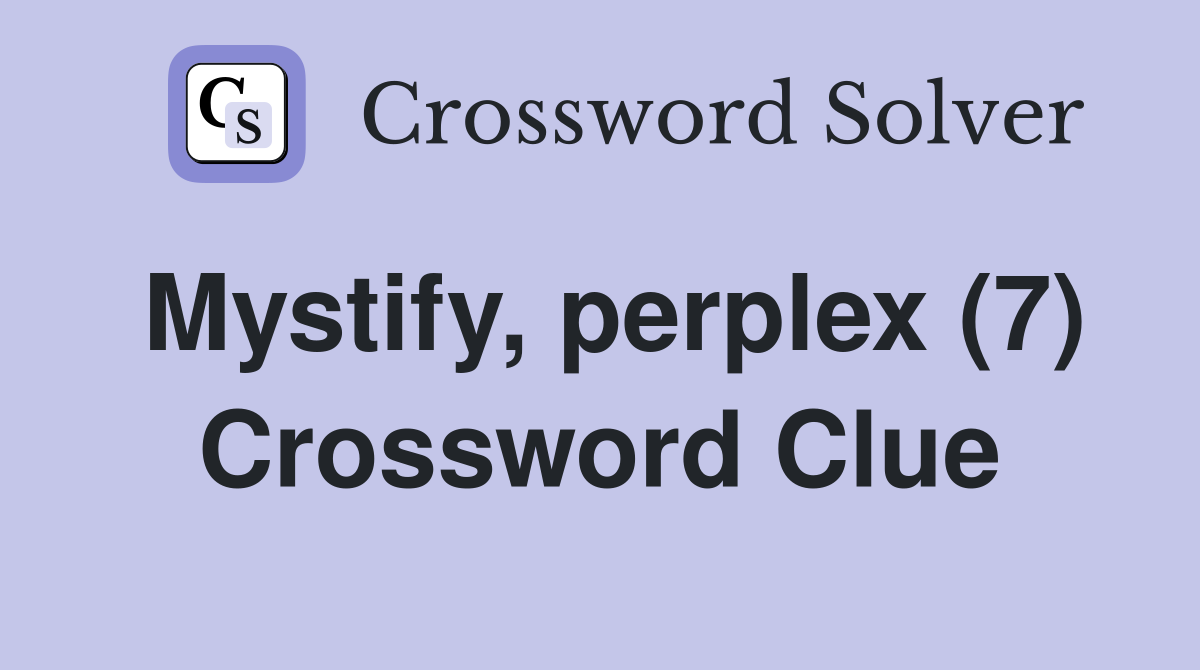 Mystify, perplex (7) Crossword Clue
