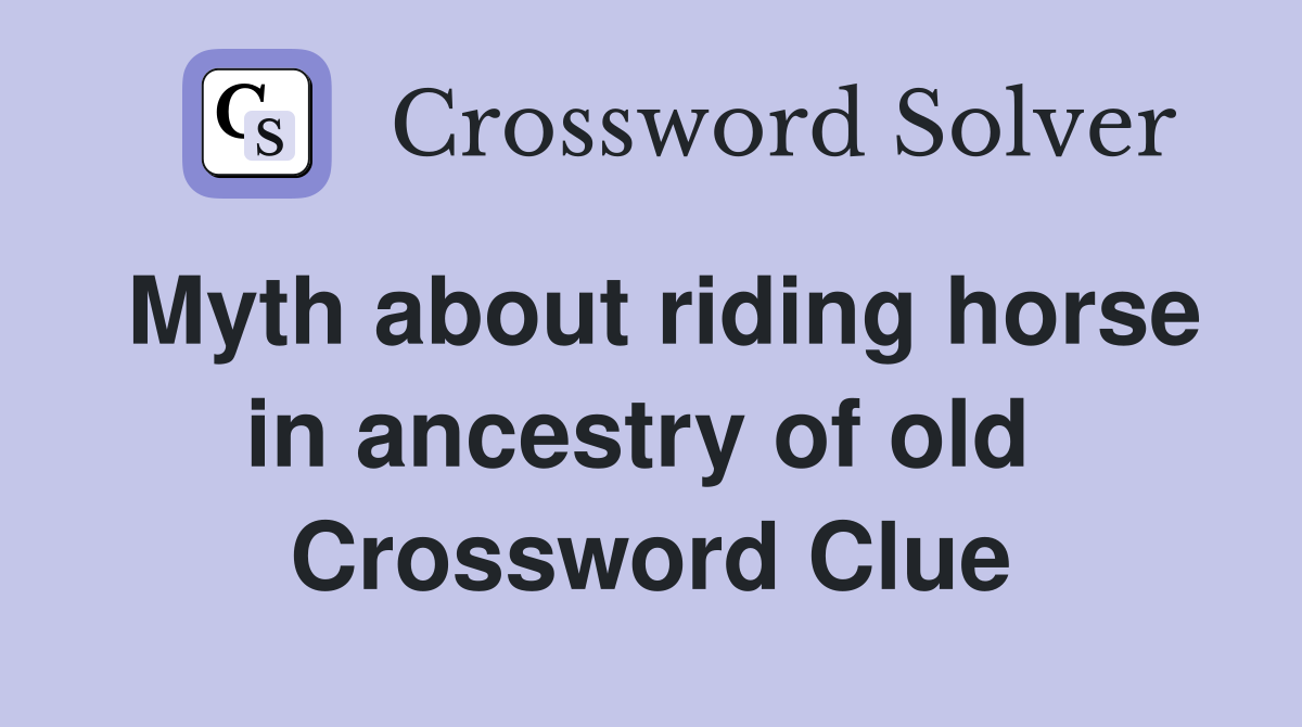 Myth about riding horse in ancestry of old  Crossword Clue
