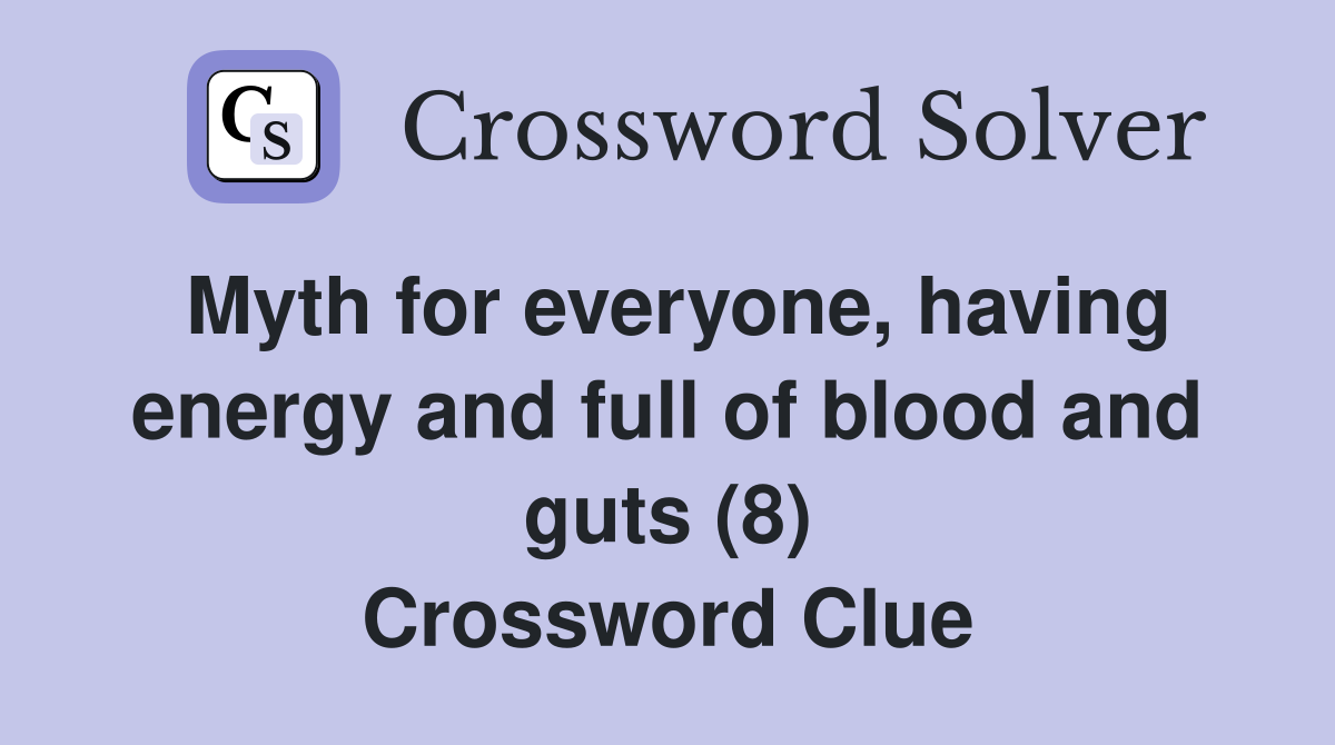 Myth for everyone, having energy and full of blood and guts (8) Crossword Clue