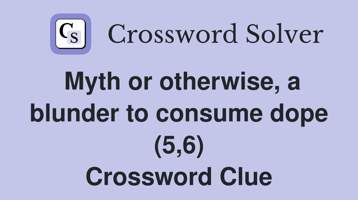 Myth or otherwise, a blunder to consume dope (5,6) Crossword Clue