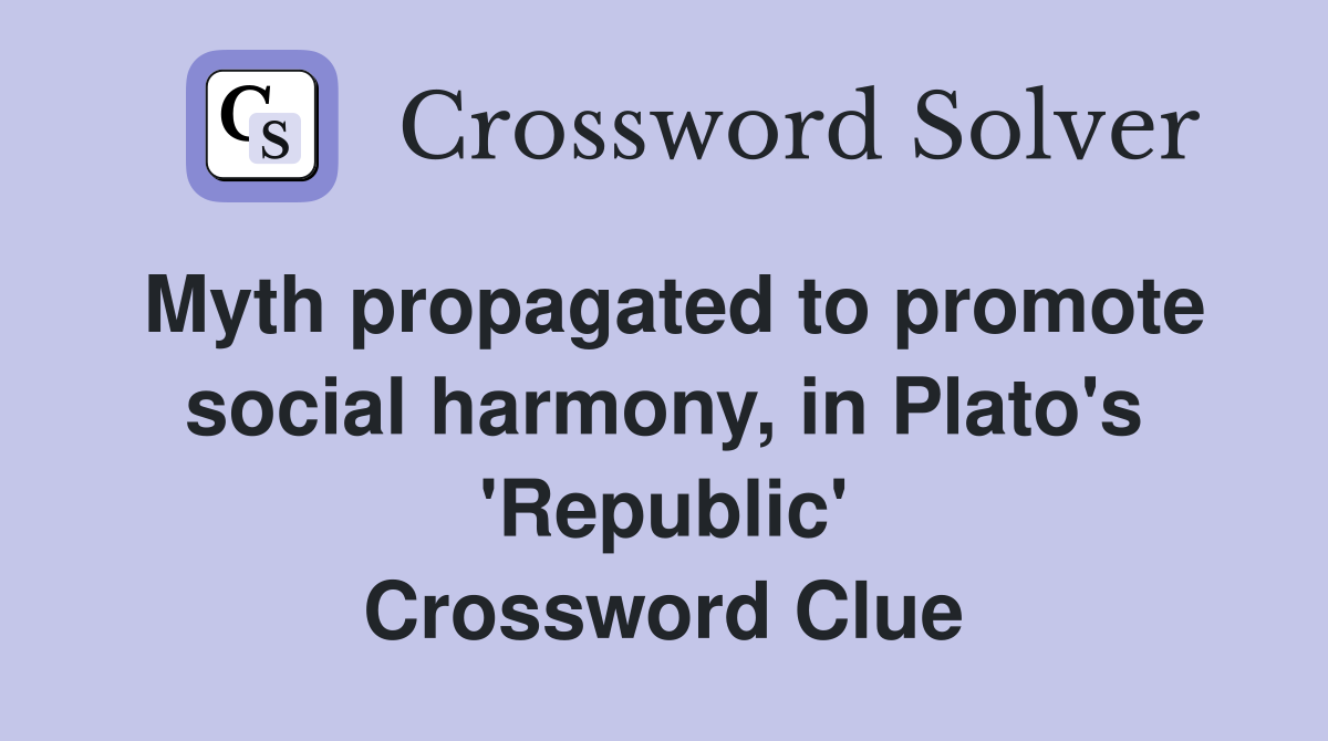 Myth propagated to promote social harmony, in Plato's 'Republic' Crossword Clue