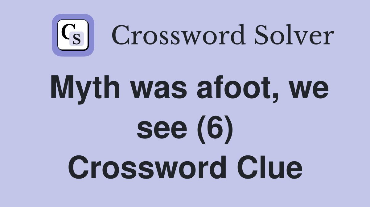 Myth was afoot, we see (6) Crossword Clue