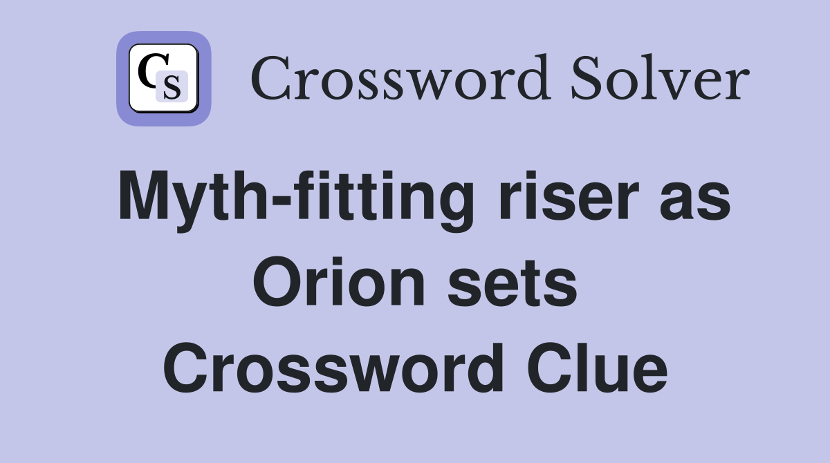 Myth-fitting riser as Orion sets Crossword Clue