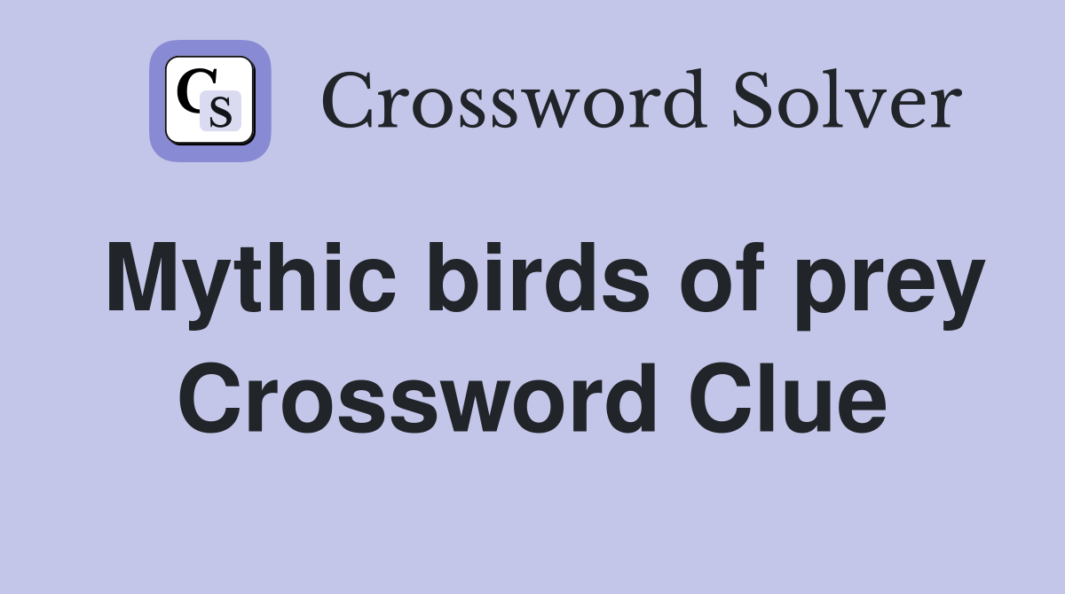 Mythic birds of prey Crossword Clue