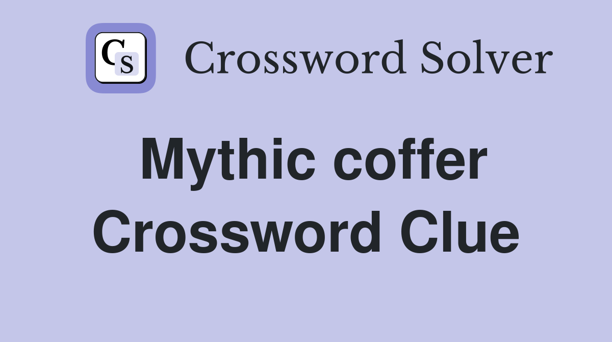 Mythic coffer Crossword Clue