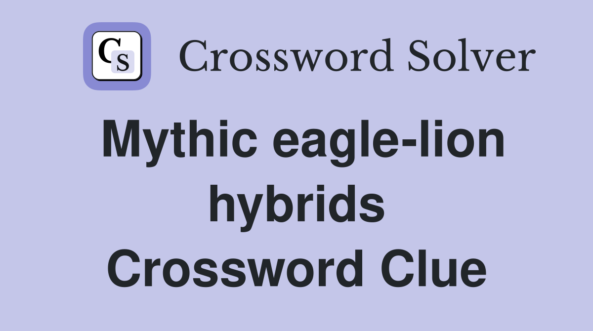 Mythic eagle-lion hybrids Crossword Clue