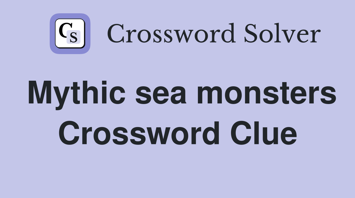 Mythic sea monsters Crossword Clue